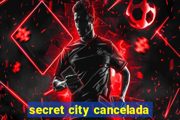 secret city cancelada